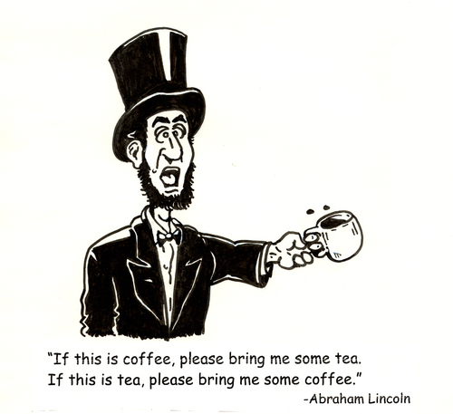 Cartoon: Abe Lincoln wisdom (medium) by karlwimer tagged abraham,lincoln,abrahamlincoln,coffee,tea,president,usa,quote