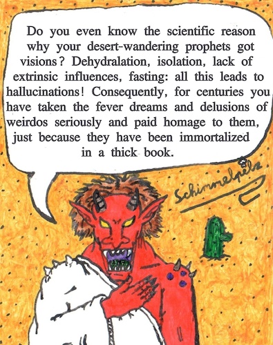 Cartoon: Wüstenteufel - Desert Devil (medium) by Schimmelpelz-pilz tagged wüste,teufel,dämon,prophet,wanderung,wandern,wandernd,christentum,christ,judentum,jude,jüdisch,muslim,muslimisch,iran,koran,bibel,thora,wissenschaft,logik,halluzination,isolation,dehydralation,wahn,wahnsinn,irrsinn,irre,irrer,mad,madness,desert,devil