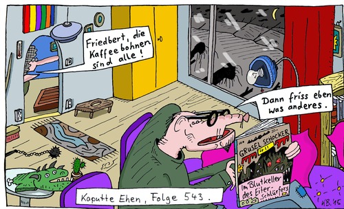 Cartoon: 543 (medium) by Leichnam tagged kaputte,ehen,friedbert,kaffeebohnen,fressen,liebe,vorschlag,genervt