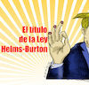Cartoon: EL TITULO III DE LA HELMS BURTON (small) by adancartoons tagged trump,cuba