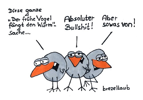 Cartoon: Der frühe Vogel... (medium) by brezeltaub tagged early,bird,der,frühe,vogel,fängt,den,wurm,bullshit,vögel,unterhaltung,brezeltaub