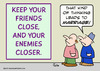 Cartoon: friends close enemies closer (small) by rmay tagged friends,close,enemies,closer
